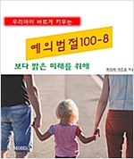 우리아이 바르게 키우는 예의범절 100 8 -  - 보다 밝은 미래를 위해