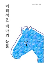 어리석은 백마의 눈물 -