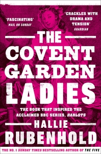 The Covent Garden Ladies: By the No. 1 Sunday Times bestselling author of THE FIVE: THE WOMEN KILLED