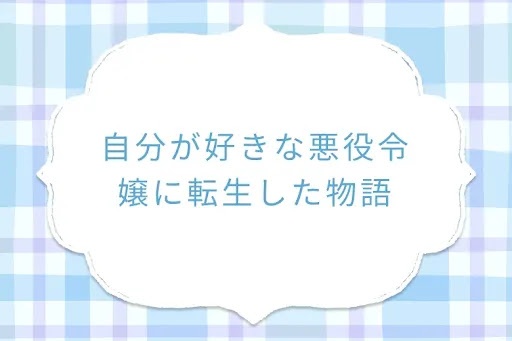 自分が好きな悪役令嬢に転生した物語