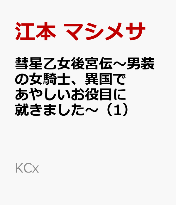 彗星乙女後宮伝〜男装の女騎士、異国であやしいお役目に就きました〜（1）　（KCx）