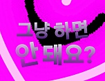 그냥 하면 안 돼요?