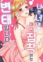 나는 너에게 마구 집착하는 변태입니다[개정판][웹툰판]