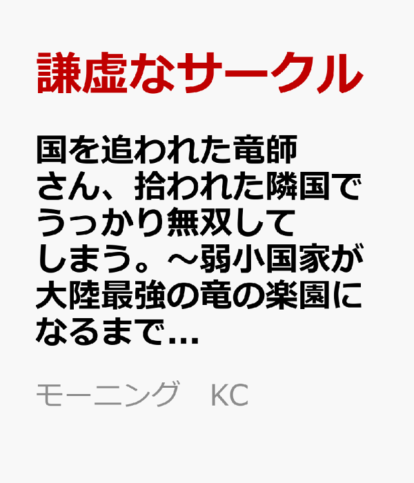 国を追われた竜師さん、拾われた隣国でうっかり無双してしまう。〜弱小国家が大陸最強の竜の楽園になるまで〜（6）　（モーニング　KC）