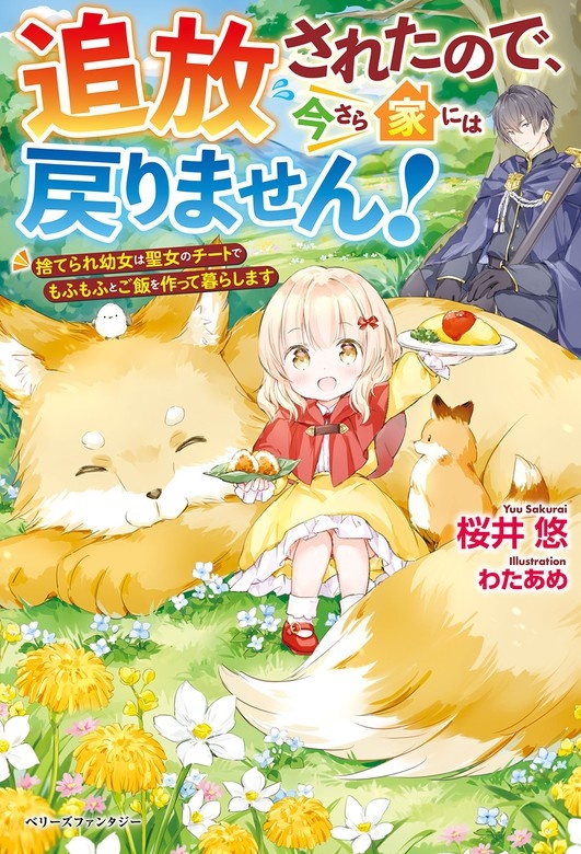追放されたので、今さら家には戻りません！～捨てられ幼女は聖女のチートでもふもふとご飯を作って暮らします～【電子限定ＳＳ付き】