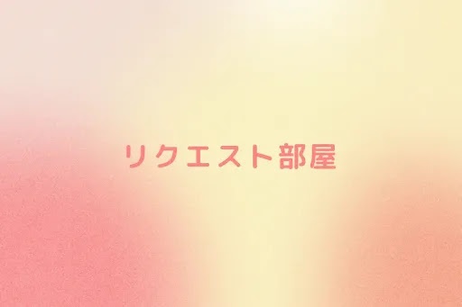 リクエスト部屋