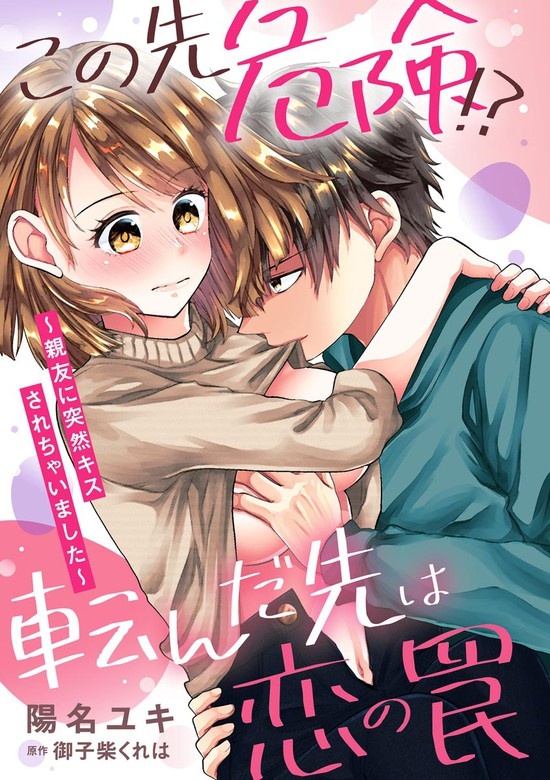 この先危険!? 転んだ先は恋の罠 ～親友に突然キスされちゃいました～（単話版）