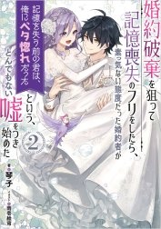 婚約破棄を狙って記憶喪失のフリをしたら、素っ気ない態度だった婚約者が「記憶を失う前の君は、俺にベタ惚れだった」という、とんでもない嘘をつき始めた