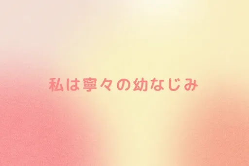 私は寧々の幼なじみ
