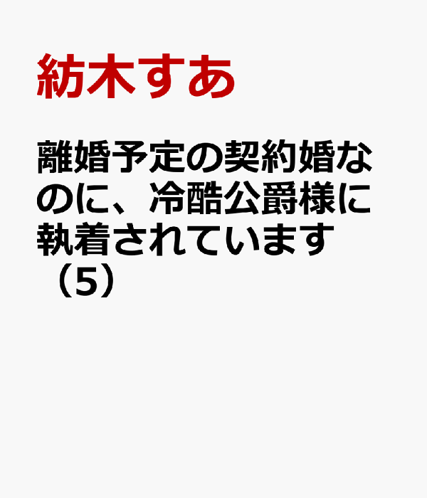 離婚予定の契約婚なのに、冷酷公爵様に執着されています（5）　（ぶんか社コミックス　PRIMO　COMICS）