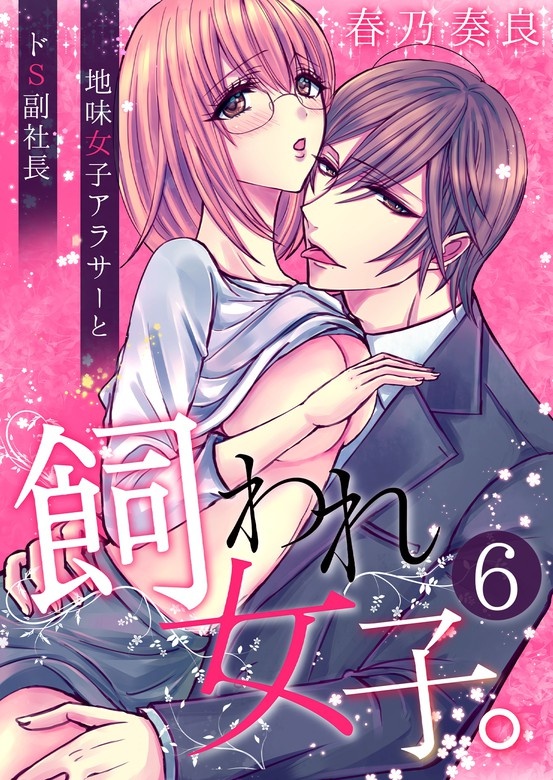 飼われ女子。～地味女子アラサーとドS副社長～