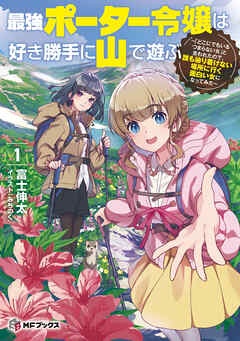 最強ポーター令嬢は好き勝手に山で遊ぶ　～「どこにでもいるつまらない女」と言われたので、誰も辿り着けない場所に行く面白い女になってみた～