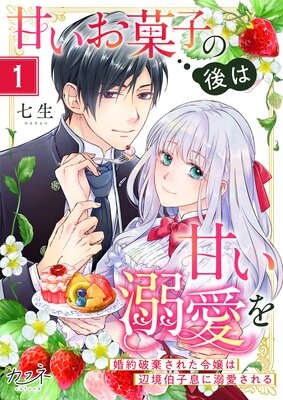 甘いお菓子の後は甘い溺愛を〜婚約破棄された令嬢は辺境伯子息に溺愛される〜