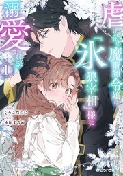 虐げられの魔術師令嬢は、『氷狼宰相』様に溺愛される