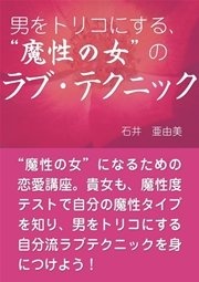 男をトリコにする、“魔性の女”の ラブ・テクニック