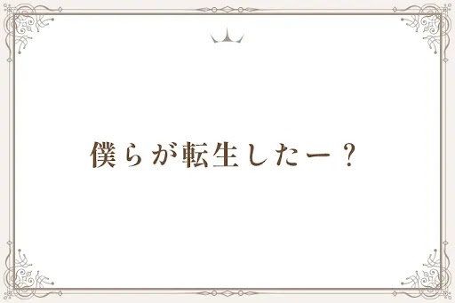 僕らが転生したー？