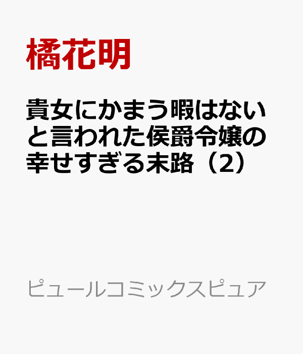 貴女にかまう暇はないと言われた侯爵令嬢の幸せすぎる末路（2）　（ピュールコミックスピュア）