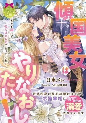 傾国美女はやりなおしたい！ 破滅回避の契約結婚のはずが、冷酷宰相にめちゃめちゃ溺愛されています