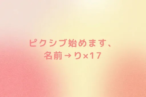 ピクシブ始めます、　　　名前→り×17