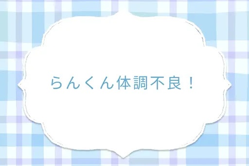 らんくん体調不良！