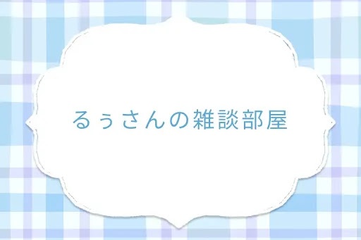 るぅさんの雑談部屋