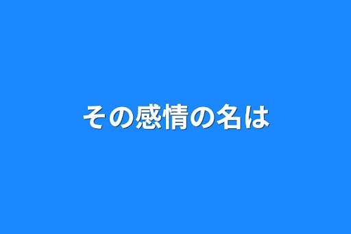 その感情の名は