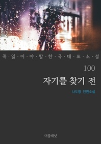 자기를 찾기 전 - 꼭 읽어야 할 한국 대표 소설 100
