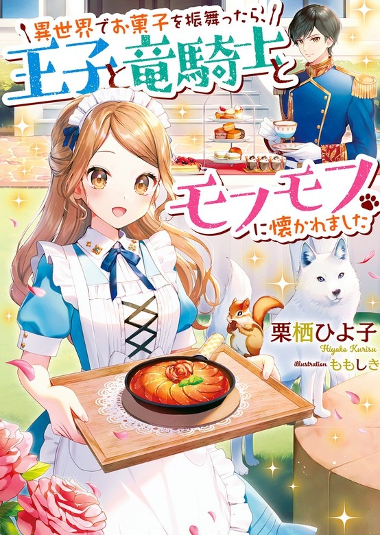 異世界でお菓子を振舞ったら、王子と竜騎士とモフモフに懐かれました