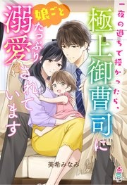 一夜の過ちで授かったら、極上御曹司に娘ごとたっぷり溺愛されています【華麗なる結婚シリーズ】
