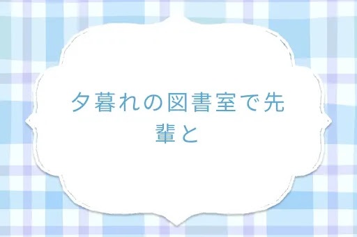 夕暮れの図書室で先輩と