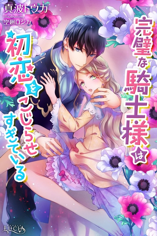 完璧な騎士様は初恋をこじらせすぎている