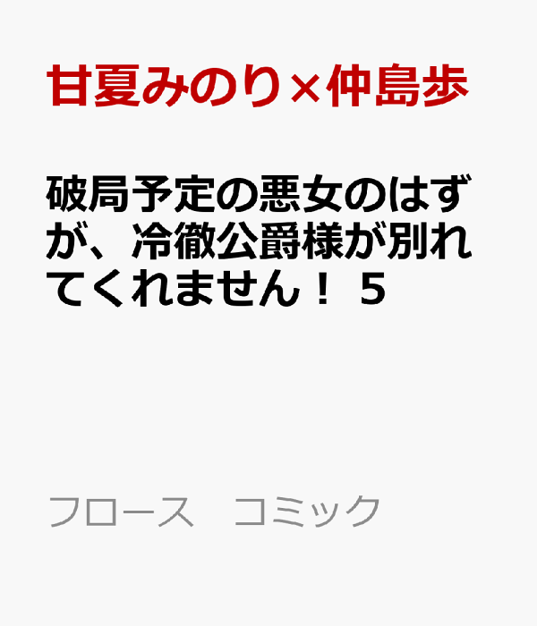 破局予定の悪女のはずが、冷徹公爵様が別れてくれません！ 5　（フロース　コミック）