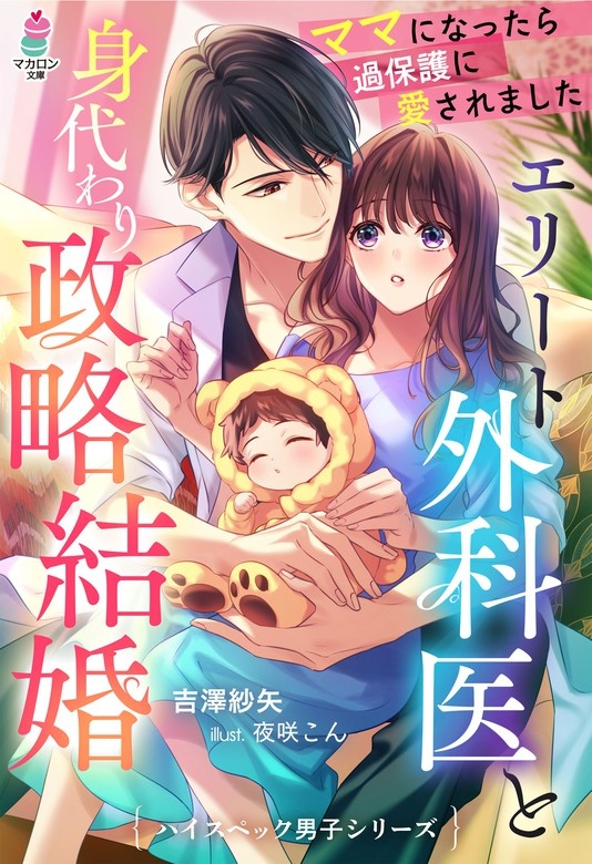 エリート外科医と身代わり政略結婚～ママになったら過保護に愛されました～【ハイスペック男子シリーズ】